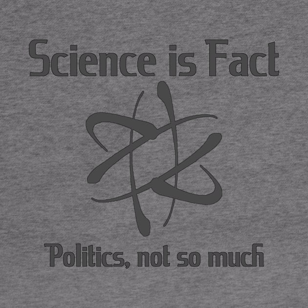 Science is fact, Politics, not so much by WickedNiceTees